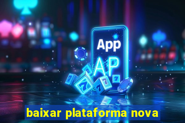 baixar plataforma nova